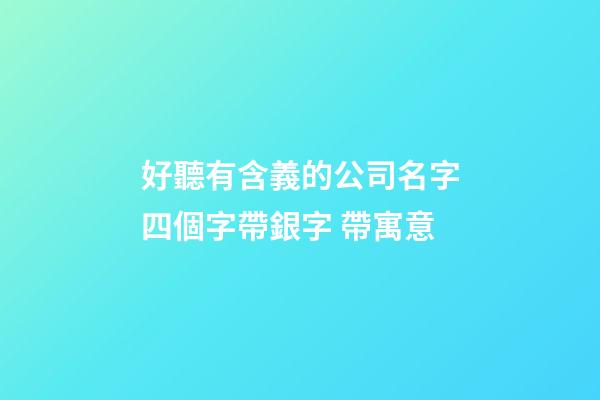 好聽有含義的公司名字四個字帶銀字 帶寓意-第1張-公司起名-玄機派